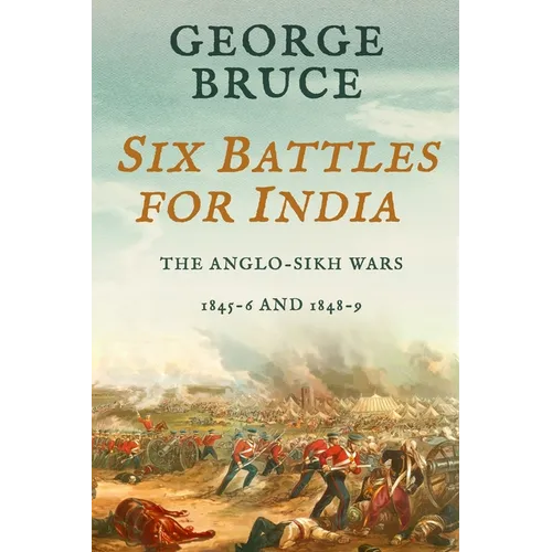Six Battles for India: Anglo-Sikh Wars, 1845-46 and 1848-49