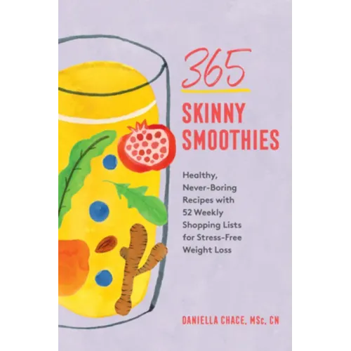 365 Skinny Smoothies: Healthy, Never-Boring Recipes with 52 Weekly Shopping Lists for Stress-Free Weight Loss