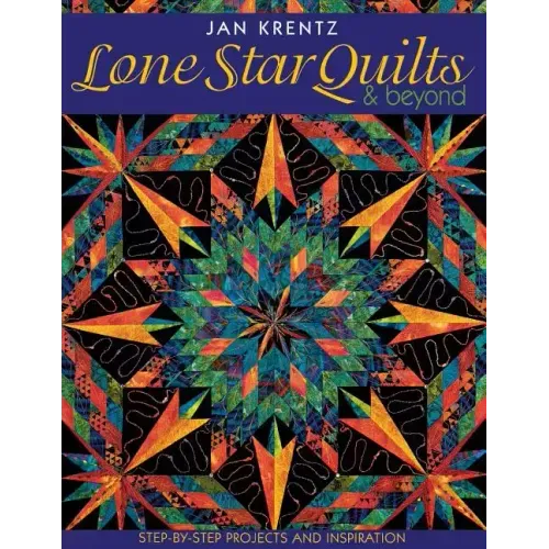 Lone Star Quilts & Beyond: Step-By-Step Projects and Inspiration