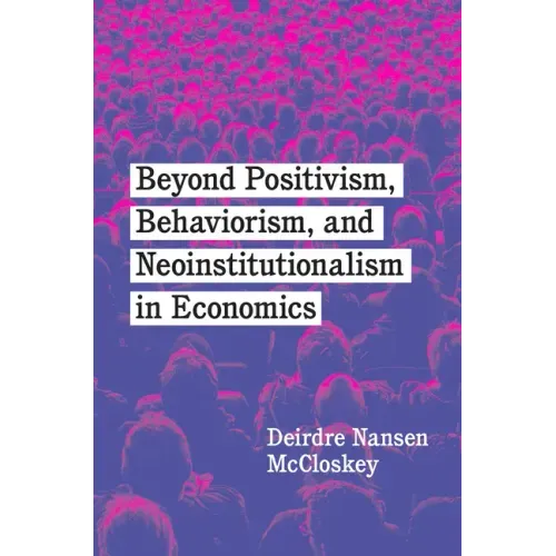 Beyond Positivism, Behaviorism, and Neoinstitutionalism in Economics
