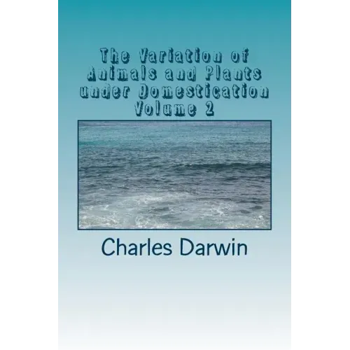 The Variation of Animals and Plants under Domestication Volume 2