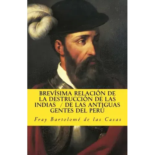 Brevisima relacion de la destruccion de las Indias De las antiguas gentes del Peru
