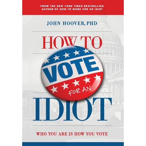 How to Vote for an Idiot: Who You Are Is How You Vote