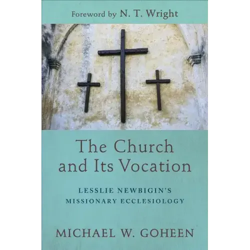 The Church and Its Vocation: Lesslie Newbigin's Missionary Ecclesiology