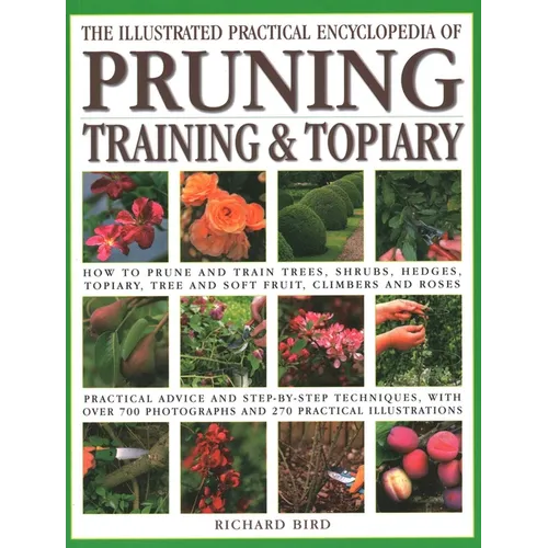 Illustrated Practical Encyclopedia of Pruning, Training and Topiary: How to Prune and Train Trees, Shrubs, Hedges, Topiary, Tree and Soft Fruit, Climb