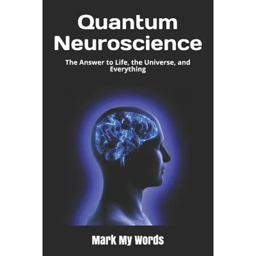 Quantum Neuroscience: The Answer to Life, the Universe, and Everything