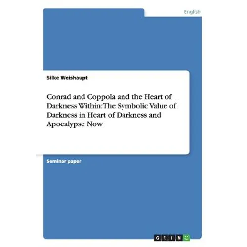Conrad and Coppola and the Heart of Darkness Within: The Symbolic Value of Darkness in Heart of Darkness and Apocalypse Now