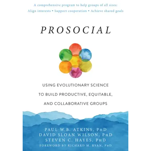 Prosocial: Using Evolutionary Science to Build Productive, Equitable, and Collaborative Groups