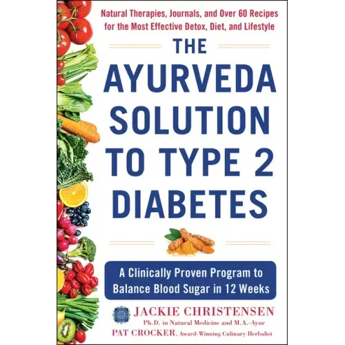The Ayurveda Solution to Type 2 Diabetes: A Clinically Proven Program to Balance Blood Sugar in 12 Weeks