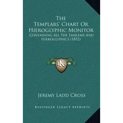 The Templars' Chart Or Hieroglyphic Monitor: Containing All The Emblems And Hieroglyphics (1852)