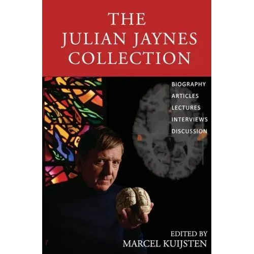 The Julian Jaynes Collection: Biography, Articles, Lectures, Interviews, Discussion