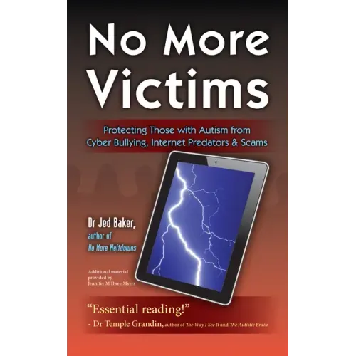 No More Victims: Protecting Those with Autism from Cyber Bullying, Internet Predators & Scams