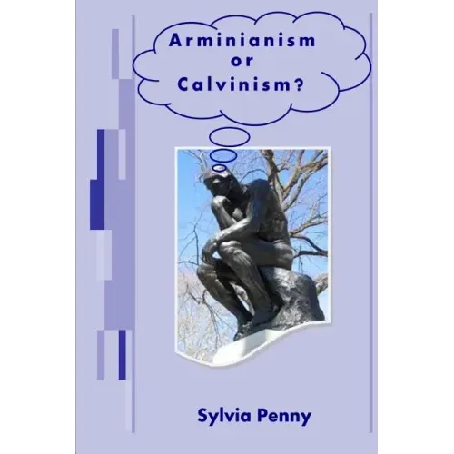 Arminianism or Calvinism?: An Introduction to Arminianism and Calvinism