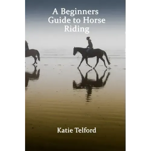 A Beginners Guide to Horse Riding: The Horse Rider's Handbook