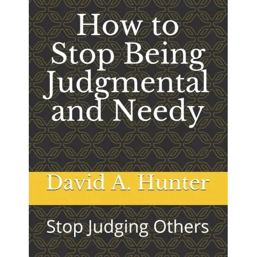 How to Stop Being Judgmental and Needy: Stop Judging Others