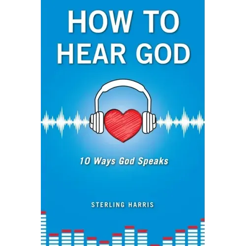 How to Hear God, 10 Ways God Speaks: How to Hear God's Voice