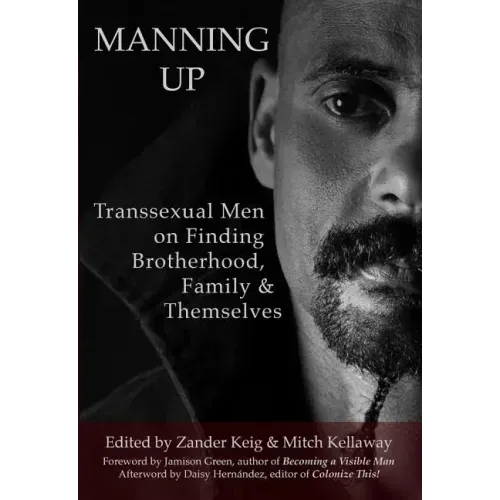 Manning Up: Transsexual Men Finding Brotherhood, Family and Themselves