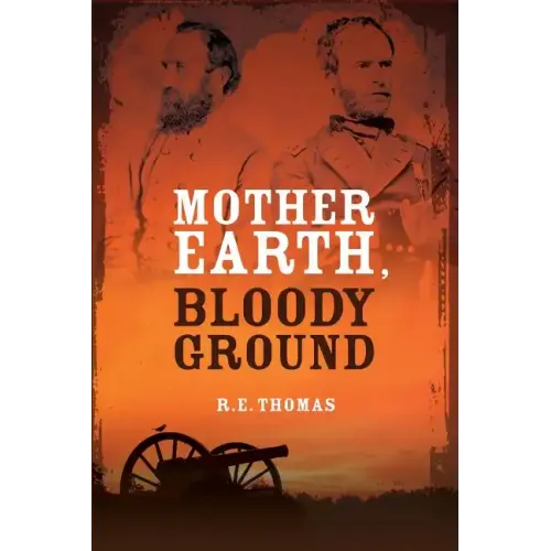 Mother Earth, Bloody Ground: A Novel Of The Civil War And What Might Have Been
