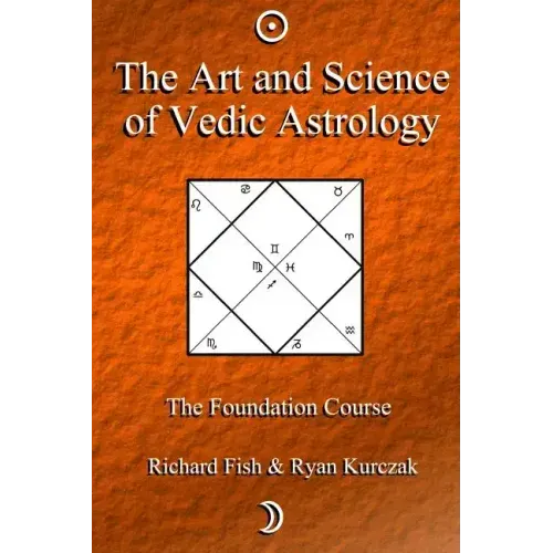 The Art and Science of Vedic Astrology: The Foundation Course