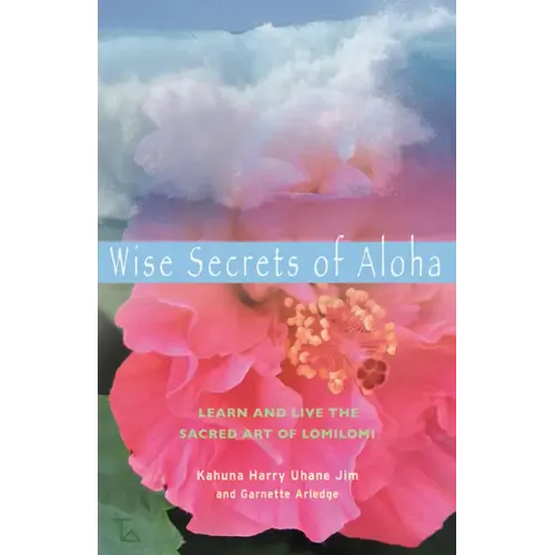 Wise Secrets of Aloha: Learn and Live the Sacred Art of Lomilomi