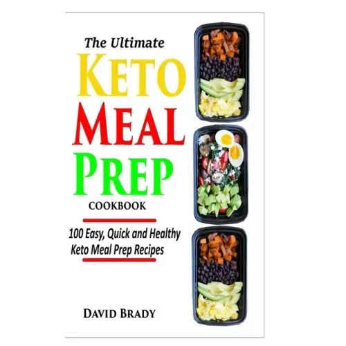 The Ultimate Keto Meal Prep Cookbook: 100 Easy, Quick and Healthy Keto Meal Prep Recipes