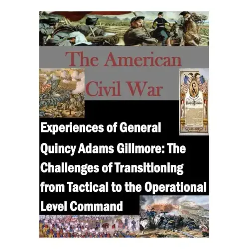 Experiences of General Quincy Adams Gillmore: The Challenges of Transitioning from Tactical to the Operational Level Command