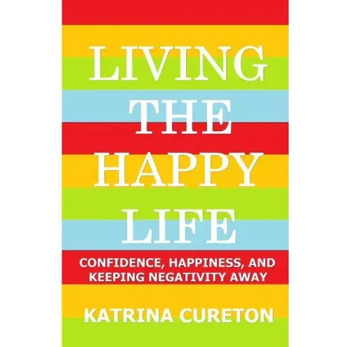 Living the Happy Life: Confidence, Happiness, and Keeping Negativity Away