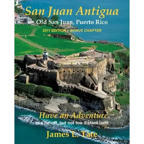 San Juan Antigua Old San Juan, Puerto Rico 2011 EDITION + BONUS CHAPTER: Have an Adventure