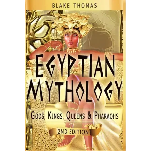 Egyptian Mythology: Gods, Kings, Queens & Pharaohs