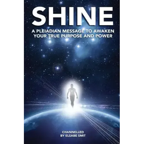 Shine: A Pleiadian Message To Awaken Your True Purpose And Power