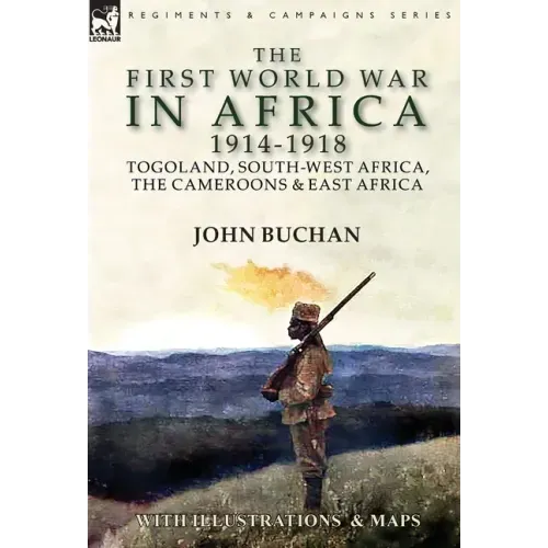 The First World War in Africa 1914-1918: Togoland, South-West Africa, the Cameroons & East Africa