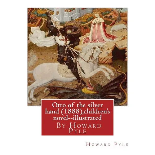 Otto of the silver hand (1888), By Howard Pyle (children's novel) illustrated: Writen and illustrated By Howard Pyle (March 5, 1853 - November 9, 1911