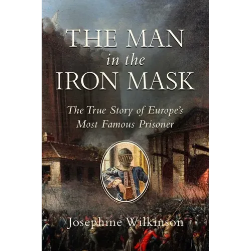 The Man in the Iron Mask: The True Story of Europe's Most Famous Prisoner