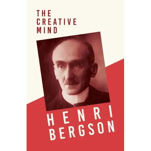 The Creative Mind: With a Chapter from Bergson and his Philosophy by J. Alexander Gunn