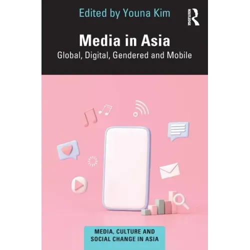 Media in Asia: Global, Digital, Gendered and Mobile