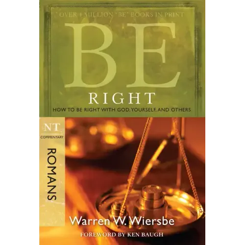 Be Right (Romans): How to Be Right with God, Yourself, and Others