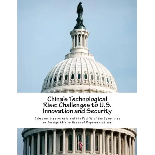 China's Technological Rise: Challenges to U.S. Innovation and Security