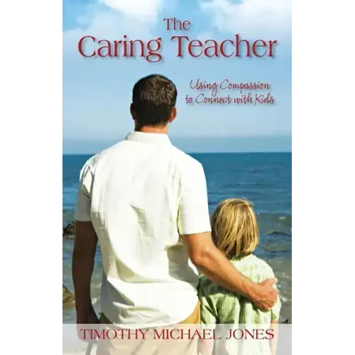 The Caring Teacher: Using Compassion to Connect with Kids