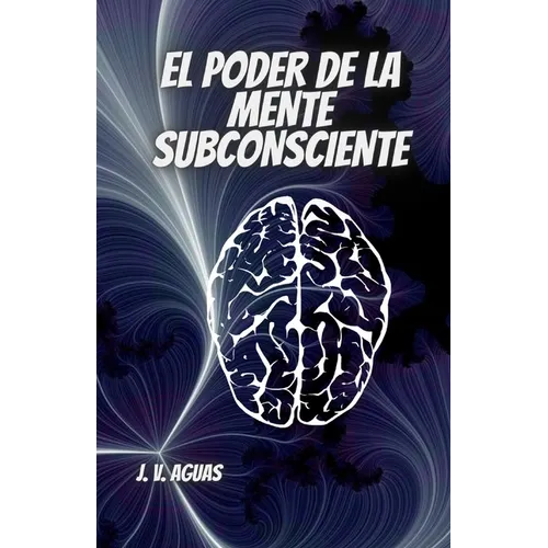 El Poder De La Mente Subconsciente: Todo esta en la mente - Libro de Autoayuda - Desarrollo Personal - Motivacion - Autoestima - vida en plenitud -