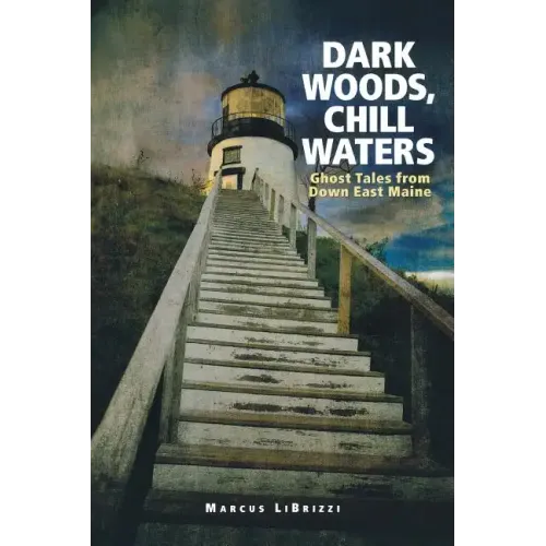 Dark Woods, Chill Waters: Ghost Tales from Down East Maine