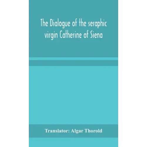 The dialogue of the seraphic virgin Catherine of Siena