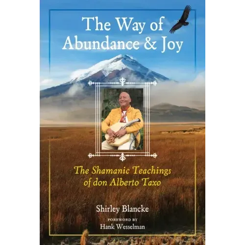 The Way of Abundance and Joy: The Shamanic Teachings of Don Alberto Taxo