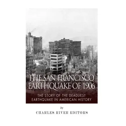 The San Francisco Earthquake of 1906: The Story of the Deadliest Earthquake in American History