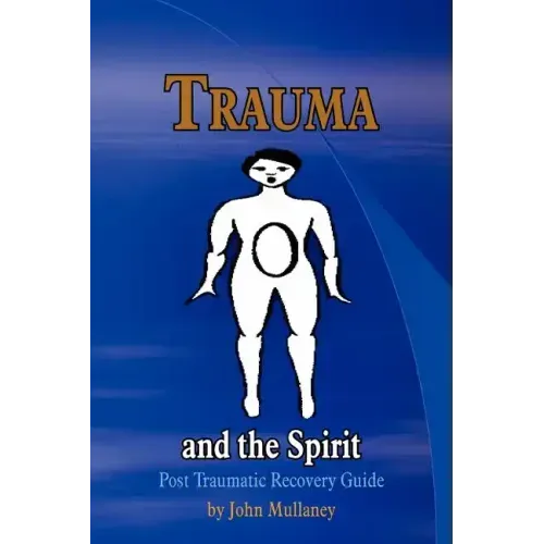 Trauma and the Spirit: Post Traumatic Stress Recovery Guide