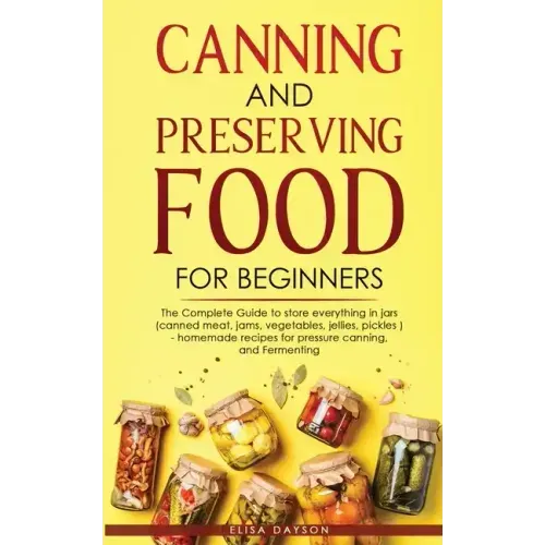 Canning and Preserving Food for Beginners: The Complete Guide to store everything in jars ( canned meat, jams, vegetables, jellies, pickles ) - homema