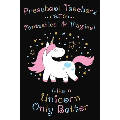 Preschool Teachers Are Fantastical And Magical Like A Unicorn Only Better: Thank you gift for Preschool Teacher Great for Teacher Appreciation