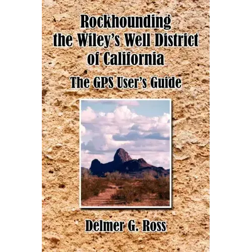 Rockhounding the Wiley's Well District of California: The GPS User's Guide