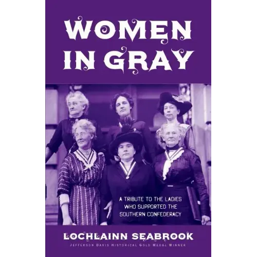 Women in Gray: A Tribute to the Ladies Who Supported the Southern Confederacy