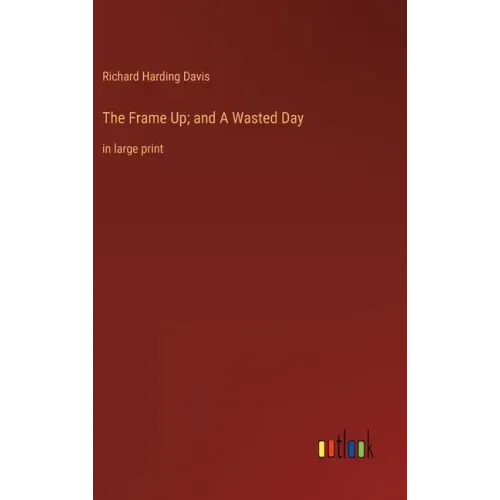 The Frame Up; and A Wasted Day: in large print