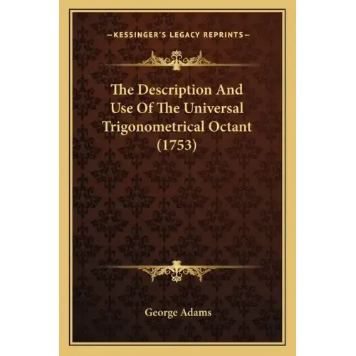 The Description And Use Of The Universal Trigonometrical Octant (1753)